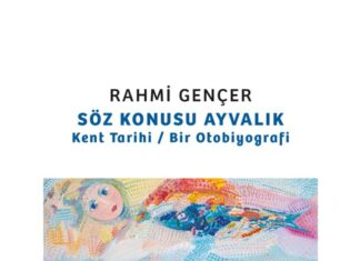 RAHMİ GENÇER’DEN OTOBİYOGRAFİK VE KENT TARİHİNİ YANSITAN BİR KİTAP: “SÖZ KONUSU AYVALIK”